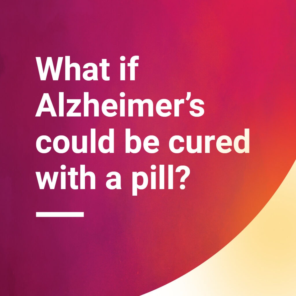 What if Alzheimer's could be cured with a pill?