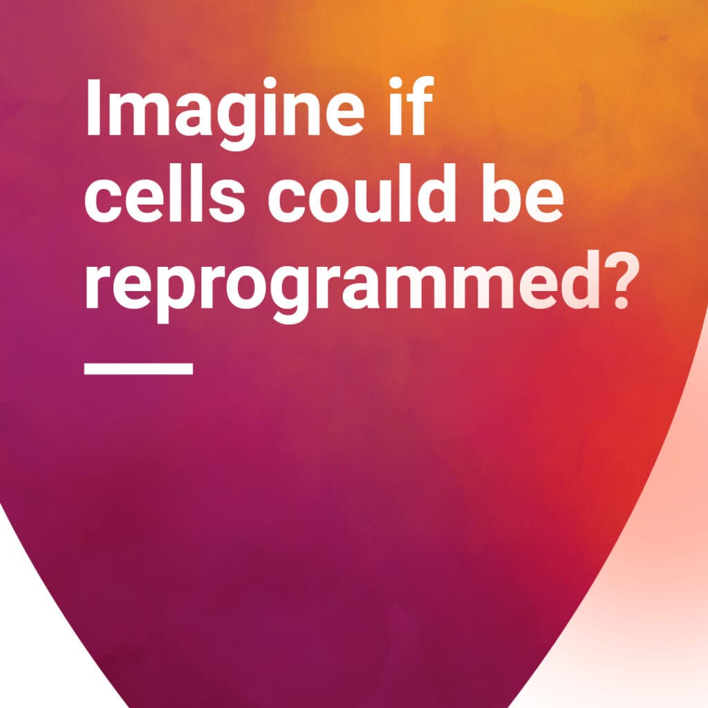 Imagine if cells could be reprogrammed?